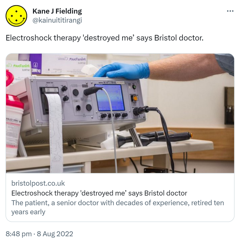Electroshock therapy 'destroyed me’ says Bristol doctor. Bristolpost.co.uk. The patient, a senior doctor with decades of experience, retired ten years early. 8:48 pm · 8 Aug 2022.