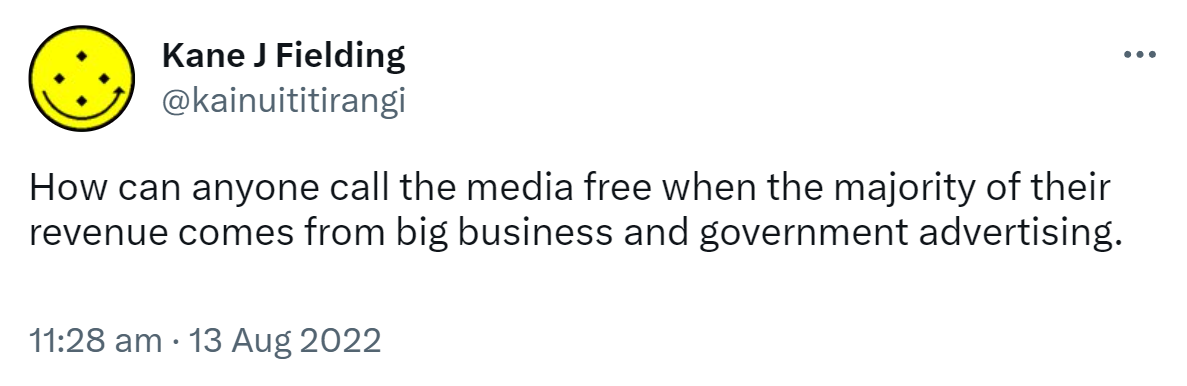 How can anyone call the media free when the majority of their revenue comes from big business and government advertising. 11:28 am · 13 Aug 2022.