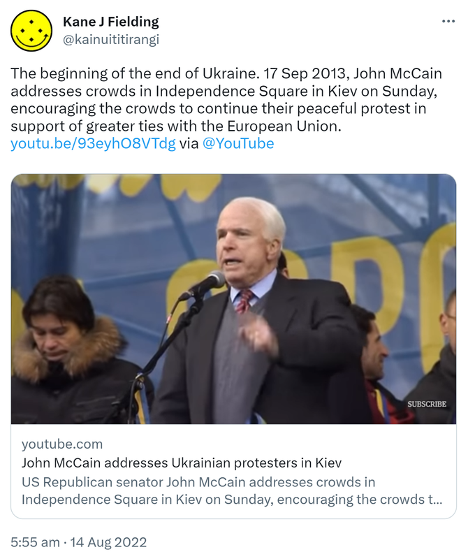 The beginning of the end of Ukraine. 17 Sep 2013, John McCain addresses crowds in Independence Square in Kiev on Sunday encouraging the crowds to continue their peaceful protest in support of greater ties with the European Union. via @YouTube youtube.com. 5:55 am · 14 Aug 2022.