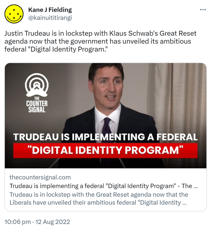 Justin Trudeau is in lockstep with Klaus Schwab's Great Reset agenda now that the government has unveiled its ambitious federal Digital Identity Program. Thecountersignal.com. 10:06 pm · 12 Aug 2022.