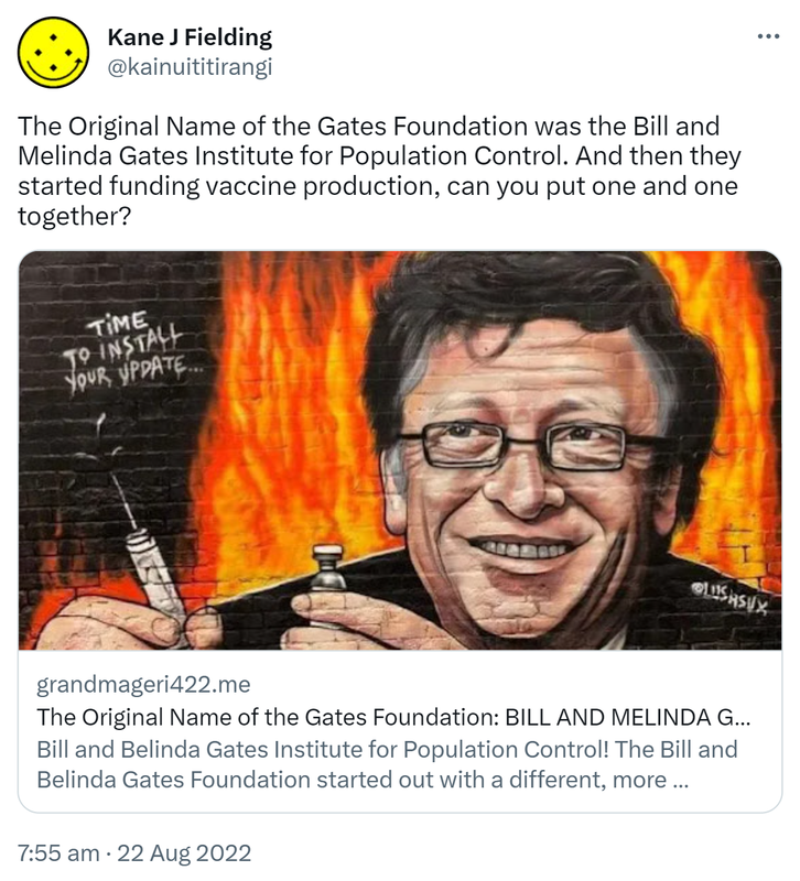The Original Name of the Gates Foundation was the Bill and Melinda Gates Institute for Population Control. And then they started funding vaccine production, can you put one and one together? Grandmageri422.me. The Bill and Melinda Gates Foundation started out with a different, more revealing name as to their true intentions. 7:55 am · 22 Aug 2022.
