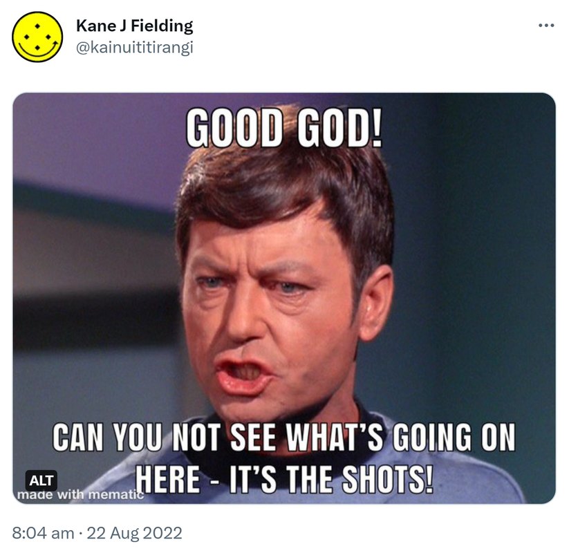 Good God! Can you not see what's going on here? It's the shots! 8:04 am · 22 Aug 2022.
