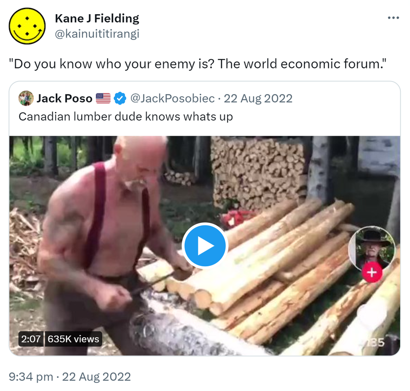 Do you know who your enemy is? The world economic forum. Quote Tweet. Jack Posobiec @JackPosobiec. Canadian lumber dude knows what's up. 9:34 pm · 22 Aug 2022.