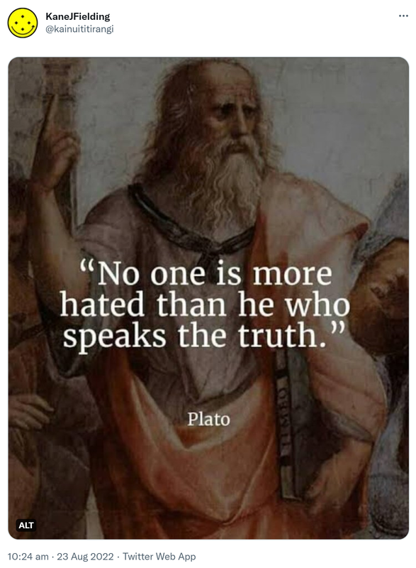No one is more hated than he who speaks the truth. - Plato. 10:24 am · 23 Aug 2022.