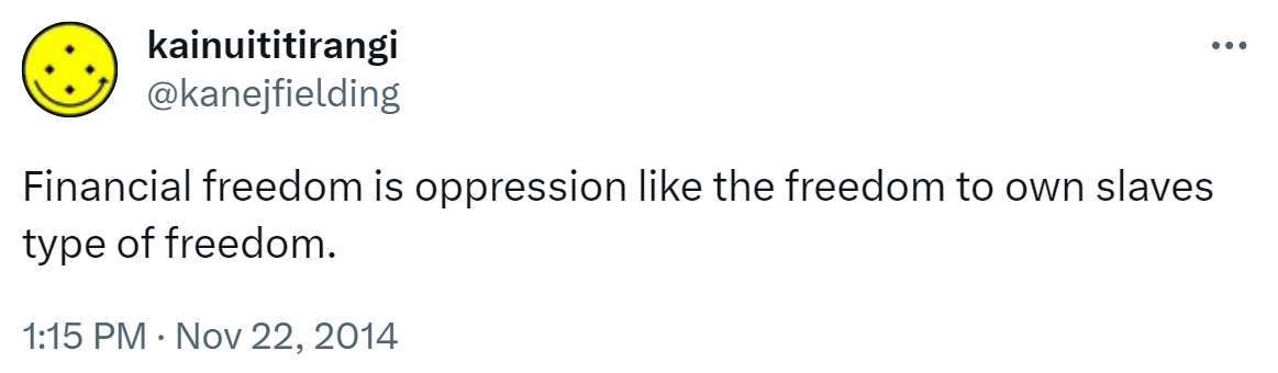 Financial freedom is oppression like the freedom to own slaves type of freedom. 1:15 PM · Nov 22, 2014.