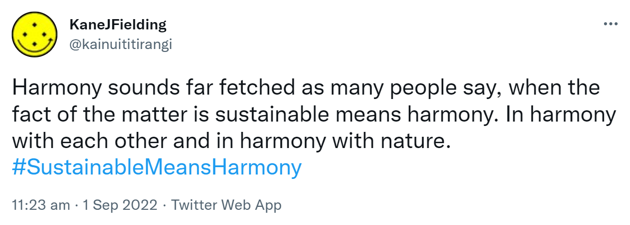 Harmony sounds far fetched as many people say, when the fact of the matter is sustainable means harmony. In harmony with each other and in harmony with nature. Hashtag Sustainable Means Harmony. 11:23 am · 1 Sep 2022.