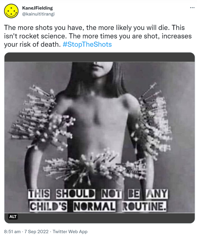 The more shots you have, the more likely you will die. This isn't rocket science. The more times you are shot, increases your risk of death. Hashtag Stop The Shots. This Should Not Be Any Child's Normal Routine. 8:51 am · 7 Sep 2022.