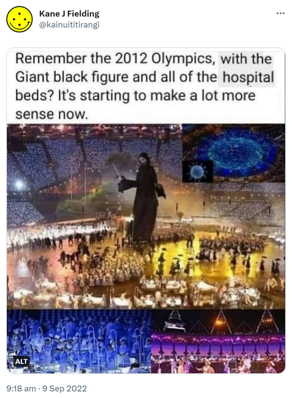 Remember the 2012 Olympics, with the Giant black figure and all the hospital beds? It's starting to make more sense now. 9:18 am · 9 Sep 2022.