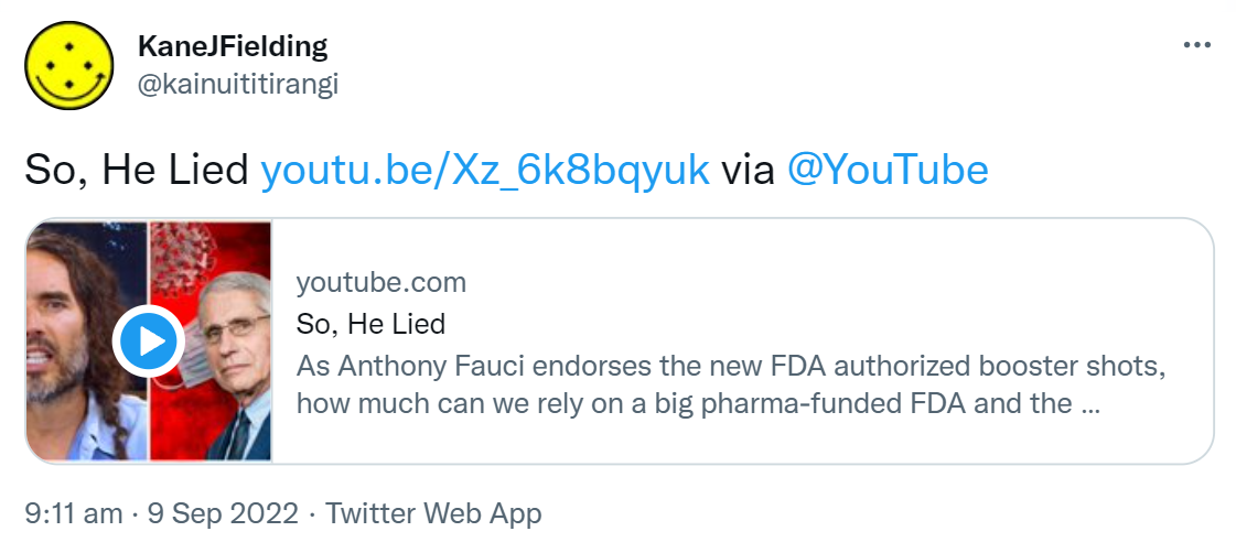 So He Lied. via @YouTube Youtube.com. As Anthony Fauci endorses the new FDA authorized booster shots, how much can we rely on a big pharma funded FDA and the instructions of the face of medical science who it emerges often didn’t follow the science? 9:11 am · 9 Sep 2022.