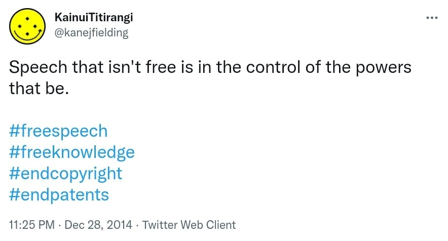 Speech that isn't free is in the control of the powers that be. Hashtag Free Speech. Hashtag Free Knowledge. Hashtag end copyright. Hashtag end patents. 11:25 PM · Dec 28, 2014.