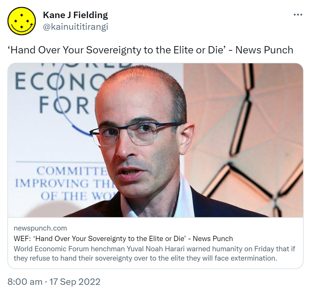 ‘Hand Over Your Sovereignty to the Elite or Die’ - News Punch. Newspunch.com. World Economic Forum henchman Yuval Noah Harari warned humanity on Friday that if they refuse to hand their sovereignty over to the elite they will face extermination. 8:00 am · 17 Sep 2022.