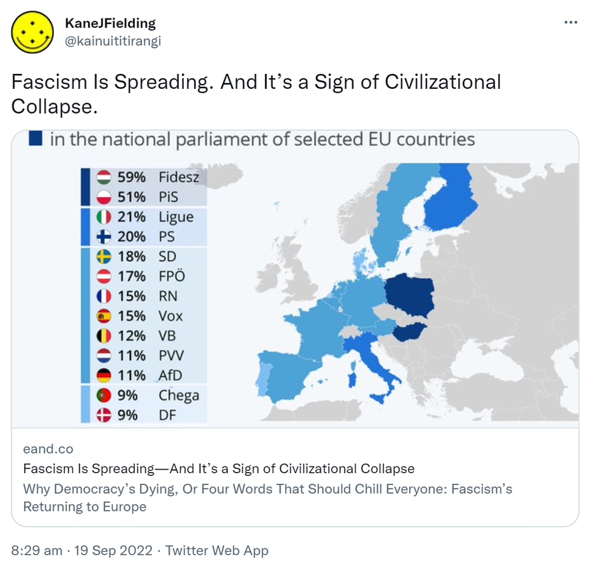 Fascism Is Spreading. And It’s a Sign of Civilizational Collapse. Eand.co. Why Democracy’s Dying, Or Four Words That Should Chill Everyone: Fascism’s Returning to Europe. 8:29 am · 19 Sep 2022.