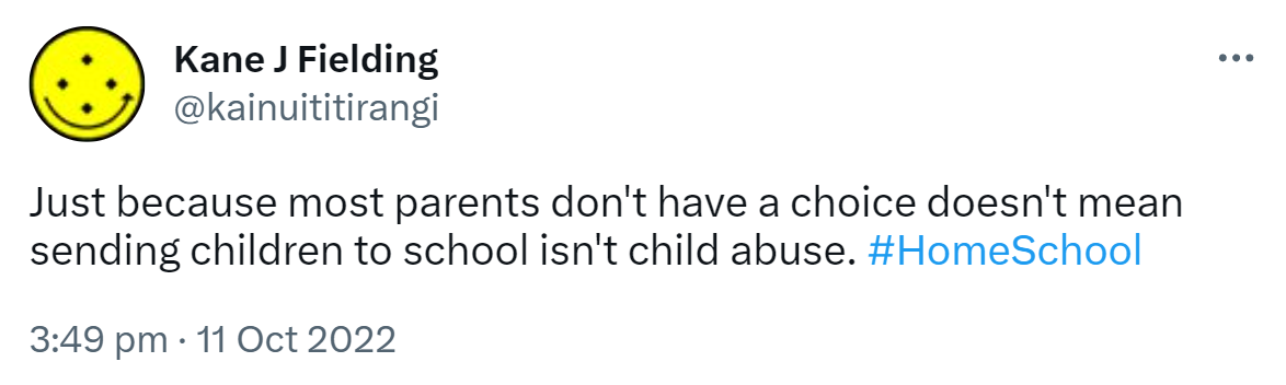 Just because most parents don't have a choice doesn't mean sending children to school isn't child abuse. Hashtag Home School. 3:49 pm · 11 Oct 2022.