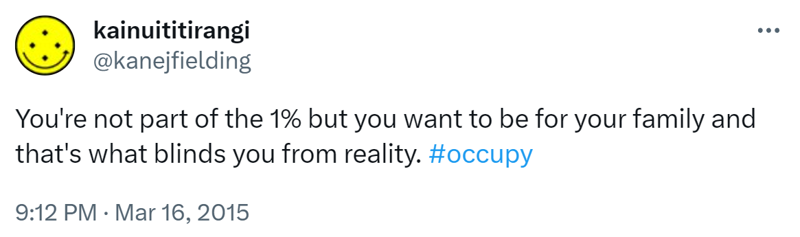 You're not part of the 1% but you want to be for your family and that's what blinds you from reality. Hashtag Occupy. 9:12 PM · Mar 16, 2015.