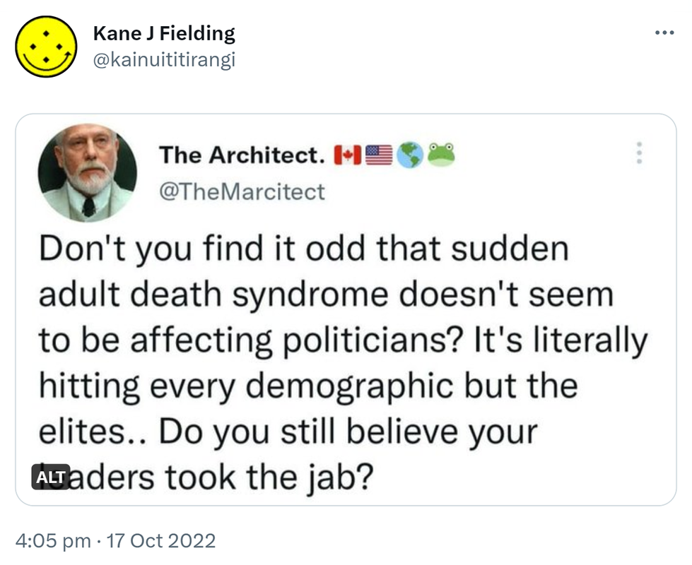 The Architect @TheMarcitect. Don't you find it odd that sudden adult death syndrome doesn't seem to be affecting politicians? It's literally hitting every demographic but the elites. Do you still believe your leaders took the jab? 4:05 pm · 17 Oct 2022.