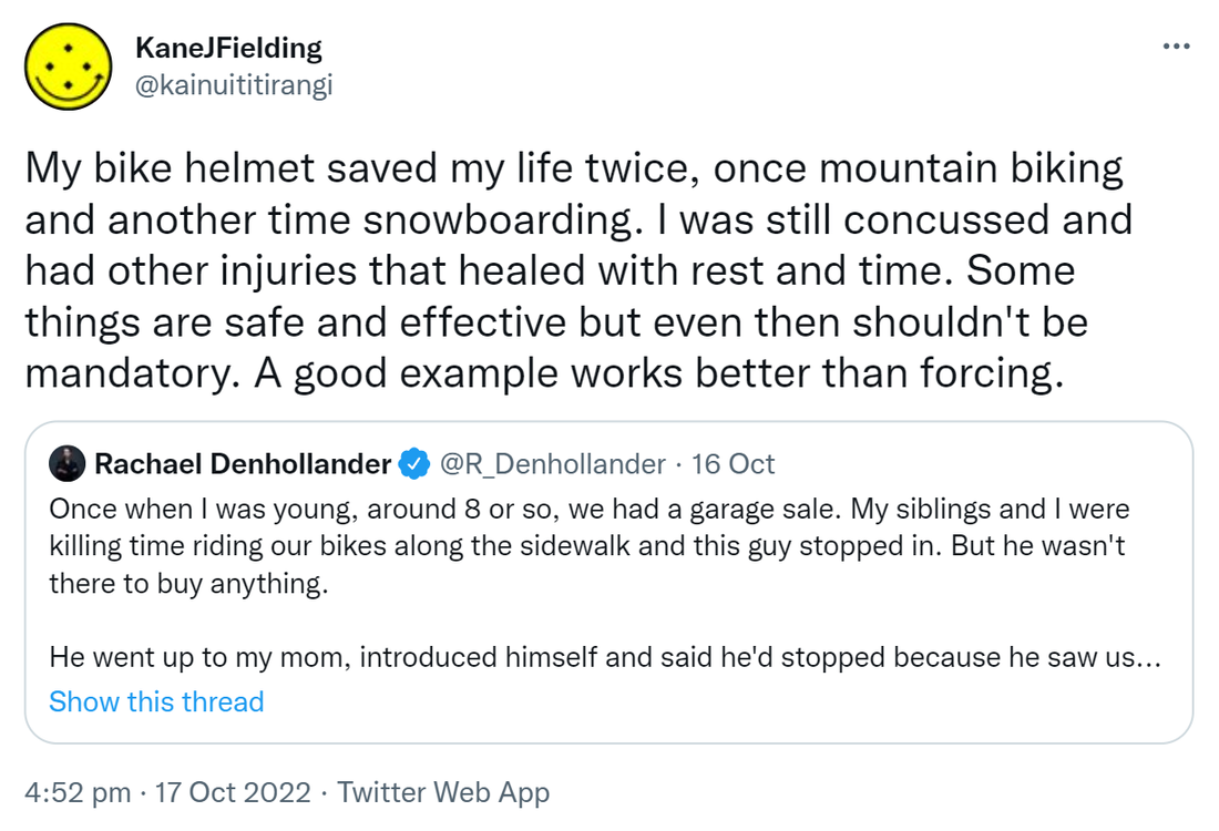 My bike helmet saved my life twice, once mountain biking and another time snowboarding. I was still concussed and had other injuries that healed with rest and time. Some things are safe and effective but even then shouldn't be mandatory. A good example works better than forcing. Quote Tweet. Rachael Denhollander @R_Denhollander. Once when I was young, around 8 or so, we had a garage sale. My siblings and I were killing time riding our bikes along the sidewalk and this guy stopped in. But he wasn't there to buy anything. He went up to my mom, introduced himself and said he'd stopped because he saw us. 4:52 pm · 17 Oct 2022.