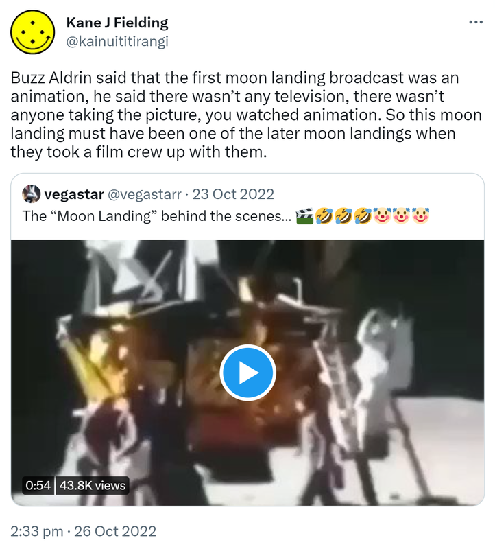 Buzz Aldrin said that the first moon landing broadcast was an animation, he said there wasn’t any television, there wasn’t anyone taking the picture, you watched animation. So this moon landing must have been one of the later moon landings when they took a film crew up with them. Quote Tweet. Vegastar @vegastarr. The Moon Landing behind the scenes. 2:33 pm · 26 Oct 2022.