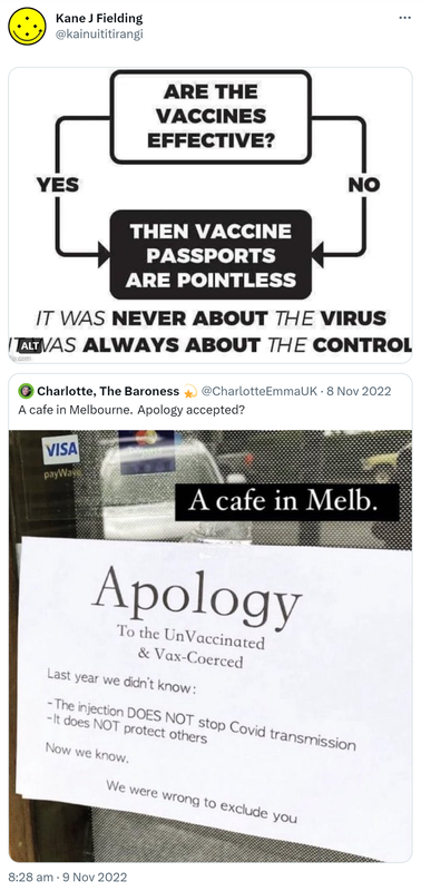 Are the vaccines effective? Yes, Then vaccine passports are pointless. No, Then vaccine passports are pointless.  It was never about the virus. It was always about the control. Quote Tweet. Charlotte,The Baroness of Burnley. @CharlotteEmmaUK. A cafe in Melbourne. Apology accepted? 8:28 AM · Nov 9, 2022.
