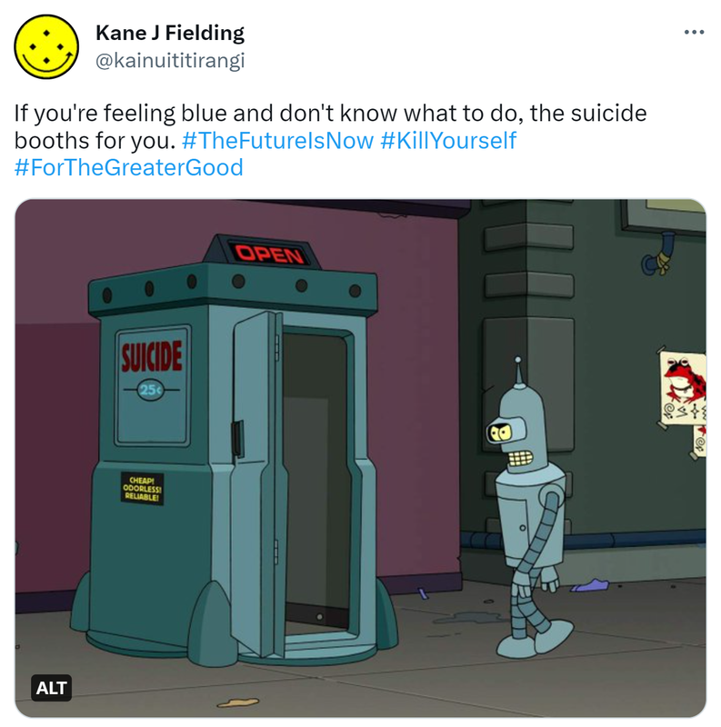 If you're feeling blue and don't know what to do, the suicide booths for you. Hashtag The Future Is Now hashtag Kill Yourself hashtag For The Greater Good. Bender about to enter a suicide booth.