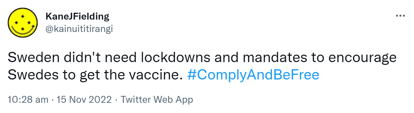 Sweden didn't need lockdowns and mandates to encourage Swedes to get the vaccine. Hashtag Comply And Be Free. 10:28 am · 15 Nov 2022.