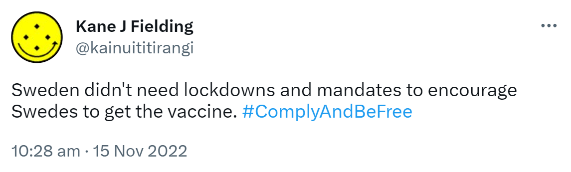 Sweden didn't need lockdowns and mandates to encourage Swedes to get the vaccine. Hashtag Comply And Be Free. 10:28 am · 15 Nov 2022.