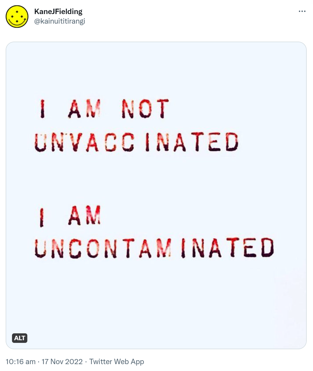 I am not unvaccinated. I am uncontaminated. 10:16 am · 17 Nov 2022.