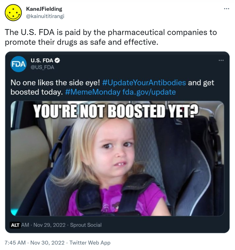 The U.S. FDA is paid by the pharmaceutical companies to promote their drugs as safe and effective. U.S. FDA @US_FDA No one likes the side eye! Hashtag Update Your Antibodies and get boosted today. Hashtag Meme Monday fda.gov/update. 7:45 AM · Nov 30, 2022.