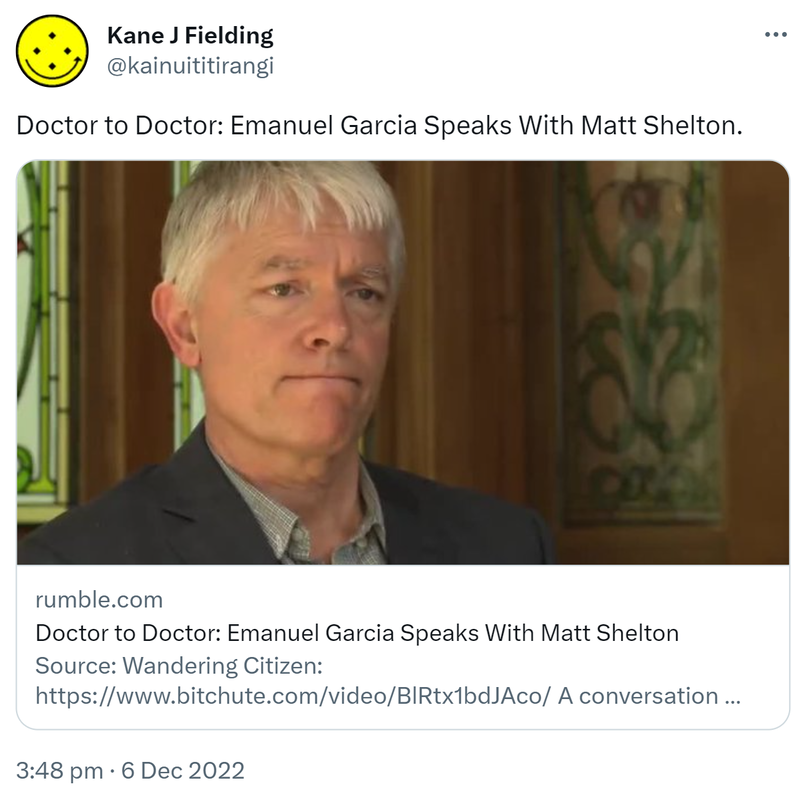 Doctor to Doctor: Emanuel Garcia Speaks With Matt Shelton. Rumble.com. Source: Wandering Citizen. A conversation between two founding members of New Zealand Doctors Speaking Out with Science about Covid, health and New Zealand. 3:48 pm · 6 Dec 2022.