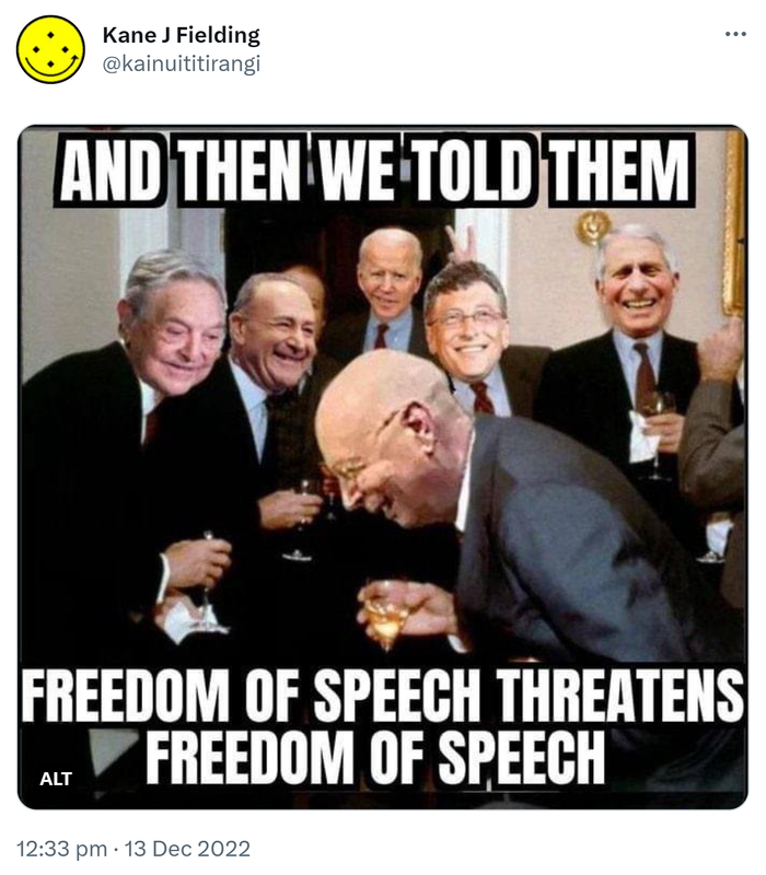 And then we told them, freedom of speech threatens freedom of speech. 12:33 pm · 13 Dec 2022.