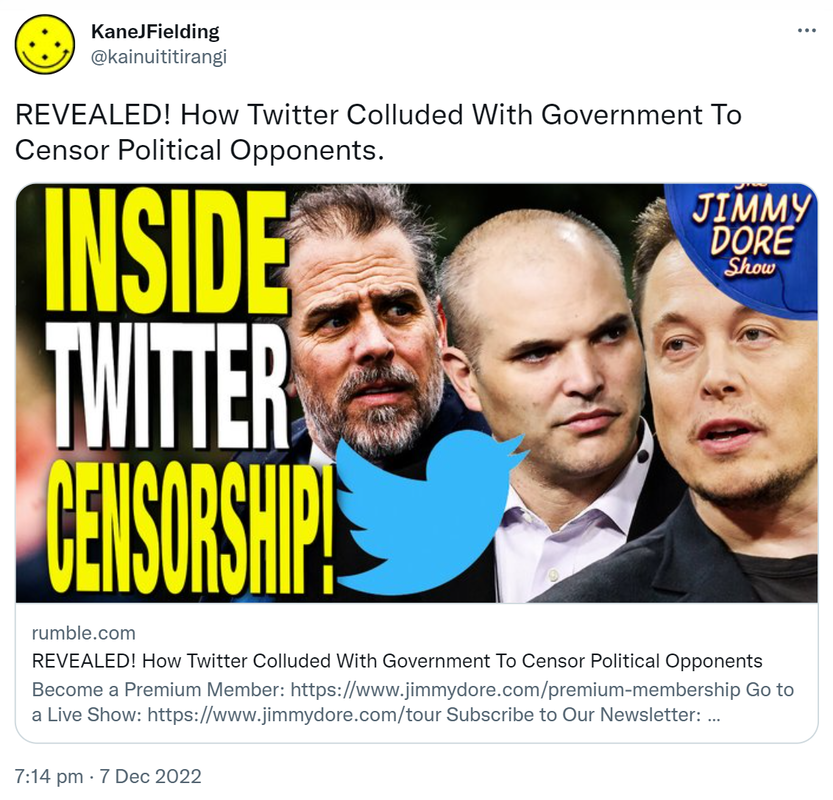 REVEALED! How Twitter Colluded With Government To Censor Political Opponents. Rumble.com. 7:14 pm · 7 Dec 2022.