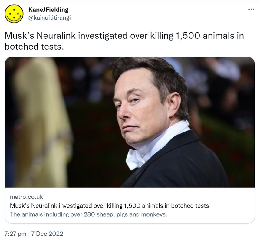 Musk’s Neuralink investigated over killing 1,500 animals in botched tests. Metro.co.uk. The animals including over 280 sheep, pigs and monkeys. 7:27 pm · 7 Dec 2022.
