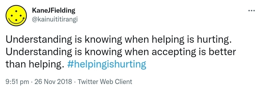Understanding is knowing when helping is hurting. Understanding is knowing when accepting is better than helping. Hashtag Helping Is Hurting. 9:51 pm · 26 Nov 2018.