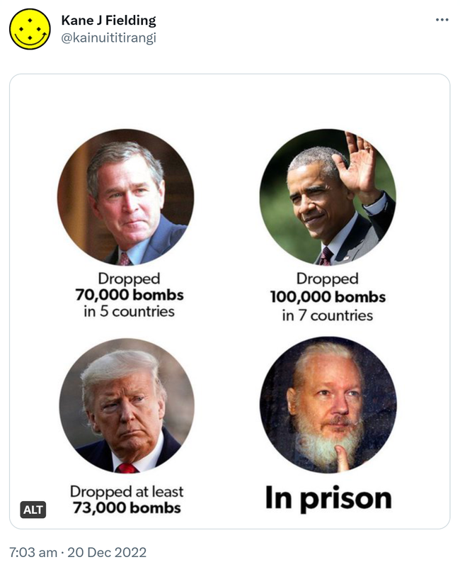 George Bush dropped 70,000 bombs in 5 countries. Barack Obama dropped 100,000 bombs in 7 countries. Donald Trump dropped at least 73,000 bombs. Julian Assange, in prison. 7:03 AM · Dec 20, 2022.
