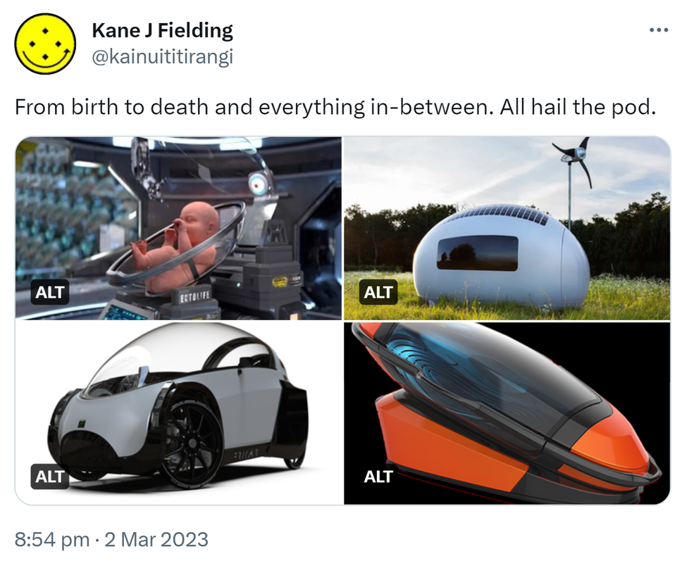 From birth to death and everything in-between. All hail the pod. Birth Pod. House pod. Bike pod. Suicide pod. 8:54 pm · 2 Mar 2023.