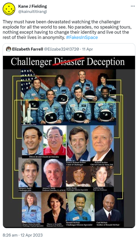 They must have been devastated watching the challenger explode for all the world to see. No parades, no speaking tours, nothing except having to change their identity and live out the rest of their lives in anonymity. Hashtag Fakes In Space. Quote Tweet. Elizabeth Farrell @Elizabe32413720. 8:26 am · 12 Apr 2023.