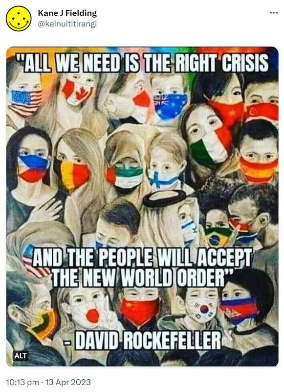 All we need is the right crisis and the people will accept the New World Order. - David Rockefeller. 10:13 pm · 13 Apr 2023.
