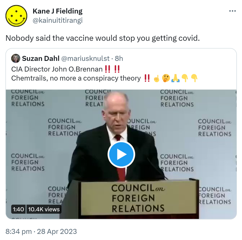 Nobody said the vaccine would stop you getting covid. Quote Tweet. Suzan Dahl @mariusknulst. CIA Director John O.Brennan. Chemtrails, no more a conspiracy theory. 8:34 pm · 28 Apr 2023.
