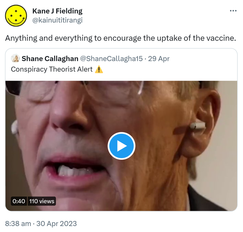 Anything and everything to encourage the uptake of the vaccine. Quote Tweet. Shane Callaghan @ShaneCallagha15. Conspiracy Theorist Alert. 8:38 am · 30 Apr 2023.