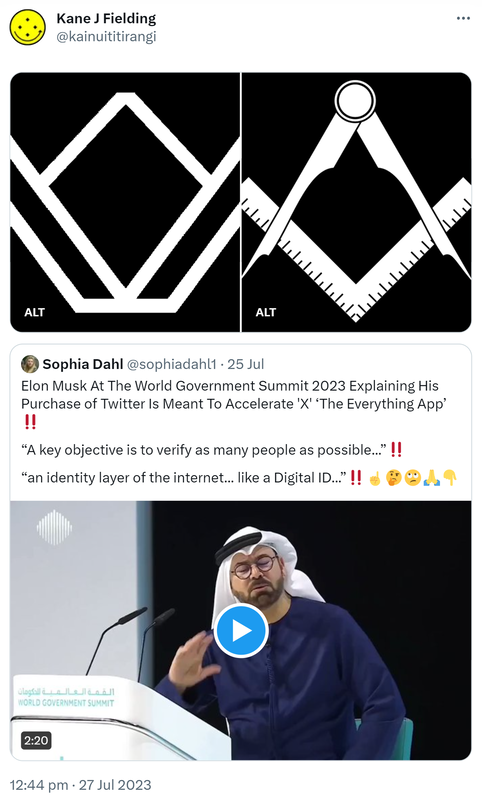 Pic of Twitter X and a mirrored X and a pic of a Compass and Square. Quote Tweet. Sophia Dahl @sophiadahl1. Elon Musk At The World Government Summit 2023 Explaining His Purchase of Twitter Is Meant To Accelerate 'X' ‘The Everything App’‼️ A key objective is to verify as many people as possible‼️ An identity layer of the internet, like a Digital ID‼️ 12:44 pm · 27 Jul 2023.
