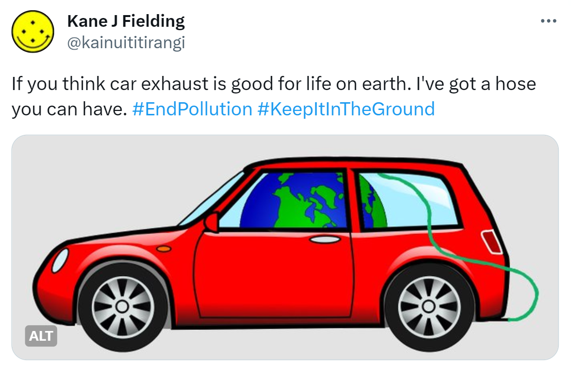 If you think car exhaust is good for life on earth. I've got a hose you can have. Hashtag End Pollution Hashtag Keep It In The Ground. Earth in a car with a hose going from the exhaust pipe into the window.
