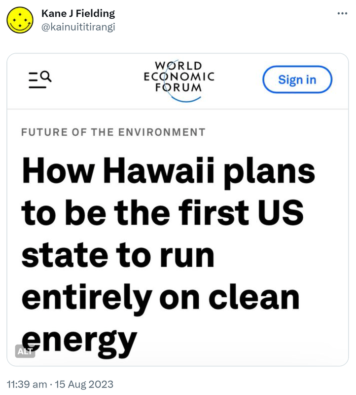 World Economic Forum. Future of the environment. How Hawaii plans to be the first state to run entirely on clean energy. 11:39 am · 15 Aug 2023.
