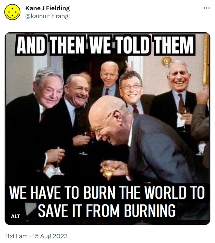 And then we told them we have to burn the world to save it from burning. 11:41 am · 15 Aug 2023.