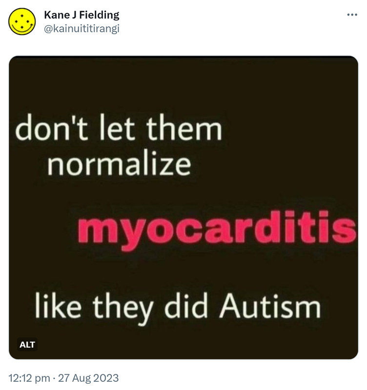 Don't let them normalise myocarditis like they did Autism. 12:12 pm · 27 Aug 2023.