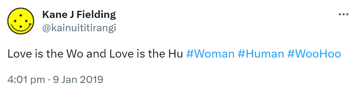 Love is the Wo and Love is the Hu Hashtag Woman. Hashtag Human. Hashtag Woo Hoo. 4:01 pm · 9 Jan 2019.