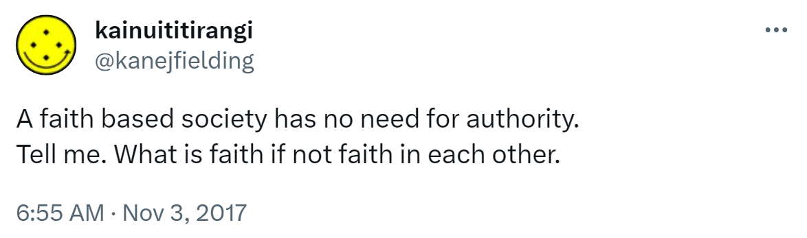 A faith based society has no need for authority. Tell me. What is faith if not faith in each other. 6:55 AM · Nov 3, 2017.