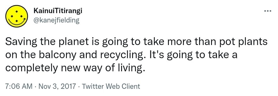 Saving the planet is going to take more than pot plants on the balcony and recycling. It's going to take a completely new way of living. 7:06 AM · Nov 3, 2017.