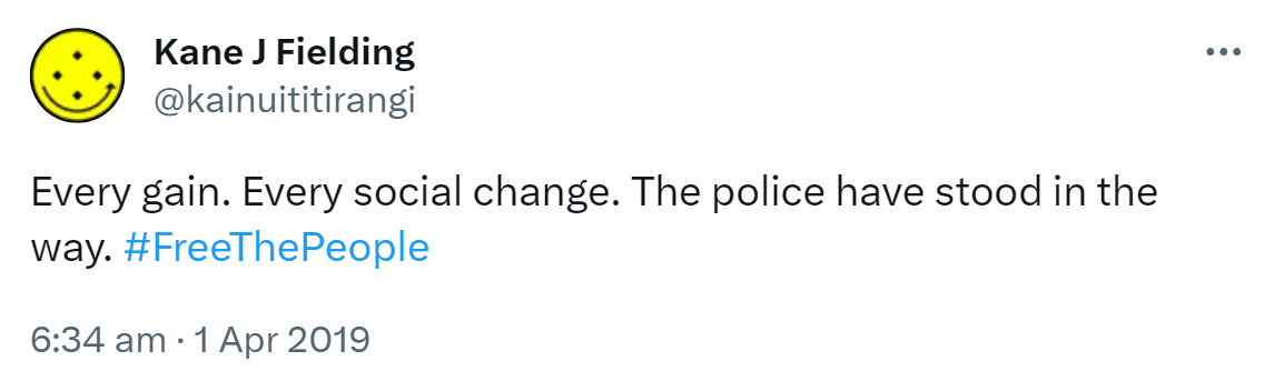 Every gain. Every social change. The police have stood in the way. Hashtag Free The People. 6:34 am · 1 Apr 2019.