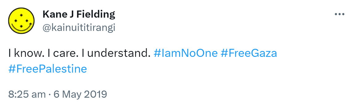 I know. I care. I understand. Hashtag I am No One. Hashtag Free Gaza. Hashtag Free Palestine. 8:25 am · 6 May 2019.