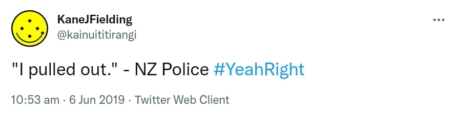 I pulled out. NZ Police Hashtag Yeah Right. 10:53 am · 6 Jun 2019.