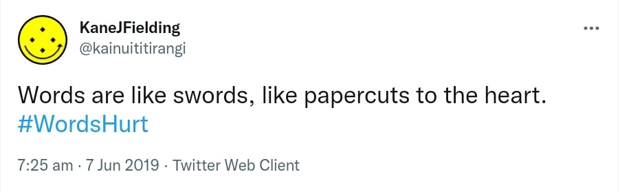 Words are like swords, like paper cuts to the heart. Hashtag Words Hurt. 7:25 am · 7 Jun 2019.